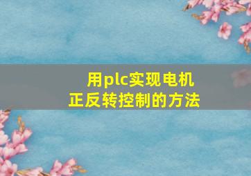 用plc实现电机正反转控制的方法