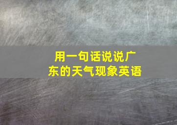 用一句话说说广东的天气现象英语