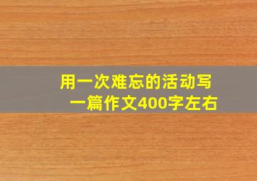 用一次难忘的活动写一篇作文400字左右