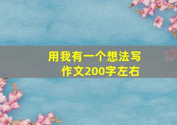 用我有一个想法写作文200字左右