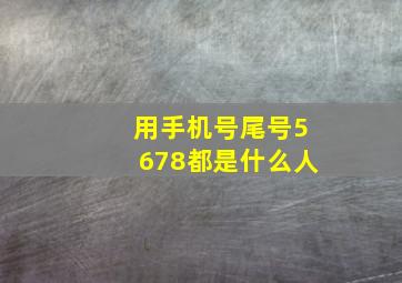 用手机号尾号5678都是什么人