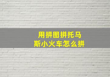 用拼图拼托马斯小火车怎么拼