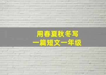 用春夏秋冬写一篇短文一年级