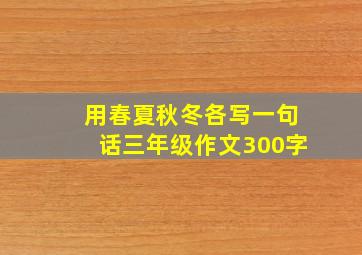 用春夏秋冬各写一句话三年级作文300字