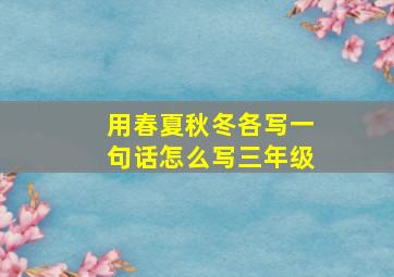 用春夏秋冬各写一句话怎么写三年级