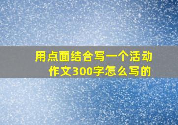 用点面结合写一个活动作文300字怎么写的