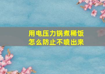 用电压力锅煮稀饭怎么防止不喷出来