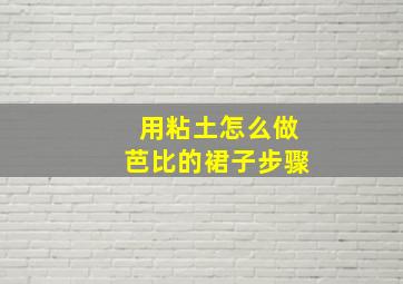 用粘土怎么做芭比的裙子步骤