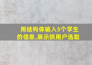 用结构体输入5个学生的信息,展示供用户选取