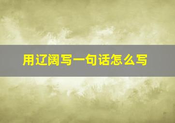 用辽阔写一句话怎么写