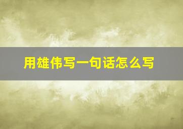 用雄伟写一句话怎么写