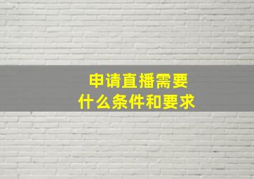 申请直播需要什么条件和要求