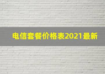 电信套餐价格表2021最新