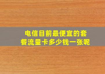 电信目前最便宜的套餐流量卡多少钱一张呢