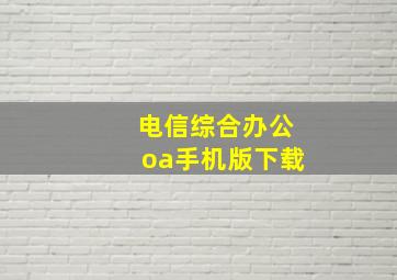 电信综合办公oa手机版下载