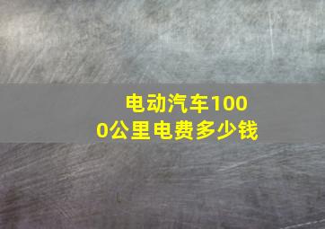 电动汽车1000公里电费多少钱