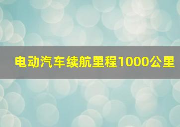 电动汽车续航里程1000公里