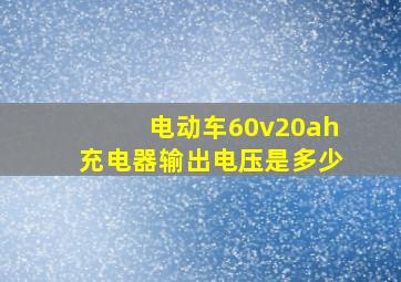 电动车60v20ah充电器输出电压是多少