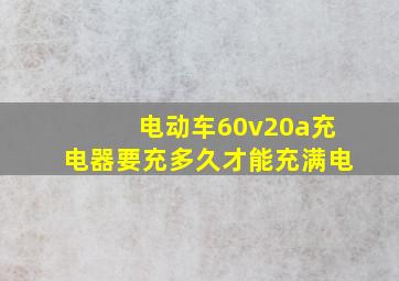 电动车60v20a充电器要充多久才能充满电