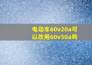 电动车60v20a可以改用60v50a吗