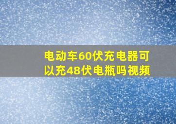 电动车60伏充电器可以充48伏电瓶吗视频