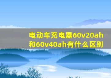 电动车充电器60v20ah和60v40ah有什么区别