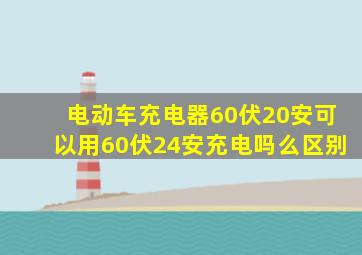 电动车充电器60伏20安可以用60伏24安充电吗么区别