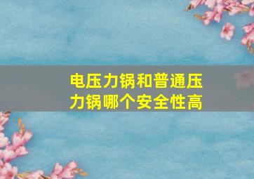 电压力锅和普通压力锅哪个安全性高