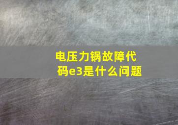 电压力锅故障代码e3是什么问题