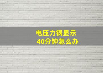 电压力锅显示40分钟怎么办