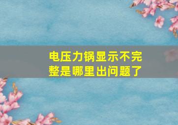 电压力锅显示不完整是哪里出问题了