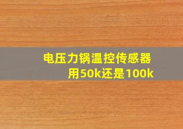 电压力锅温控传感器用50k还是100k