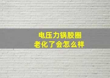 电压力锅胶圈老化了会怎么样