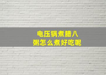 电压锅煮腊八粥怎么煮好吃呢