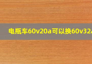 电瓶车60v20a可以换60v32a吗