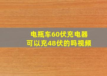 电瓶车60伏充电器可以充48伏的吗视频