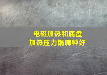 电磁加热和底盘加热压力锅哪种好