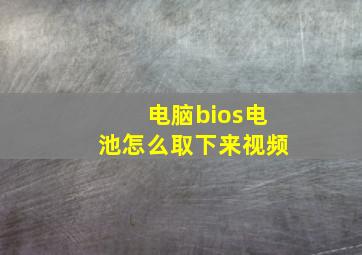 电脑bios电池怎么取下来视频