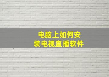 电脑上如何安装电视直播软件