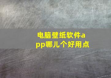 电脑壁纸软件app哪儿个好用点