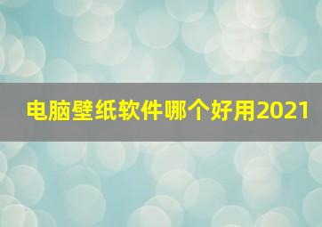 电脑壁纸软件哪个好用2021