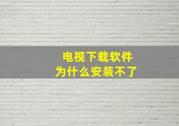 电视下载软件为什么安装不了