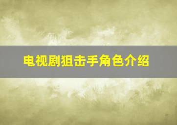 电视剧狙击手角色介绍