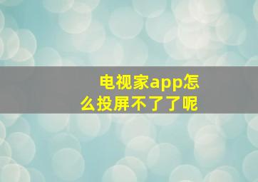 电视家app怎么投屏不了了呢