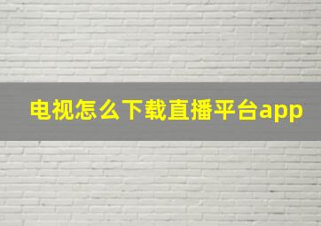 电视怎么下载直播平台app