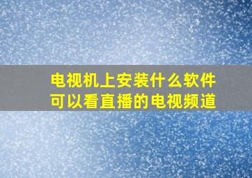 电视机上安装什么软件可以看直播的电视频道