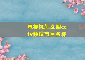 电视机怎么调cctv频道节目名称