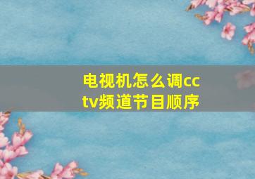 电视机怎么调cctv频道节目顺序