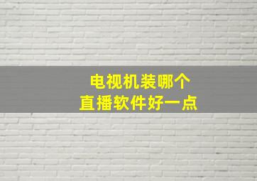 电视机装哪个直播软件好一点