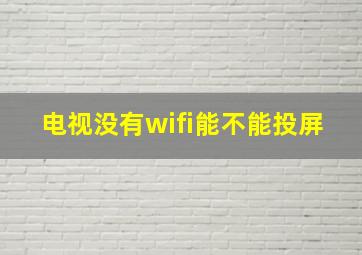 电视没有wifi能不能投屏